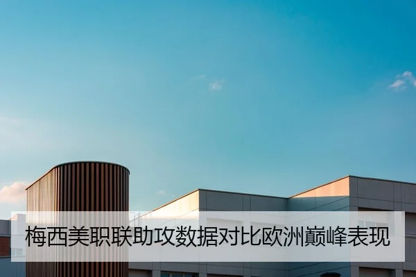 梅西美职联助攻数据对比欧洲巅峰表现